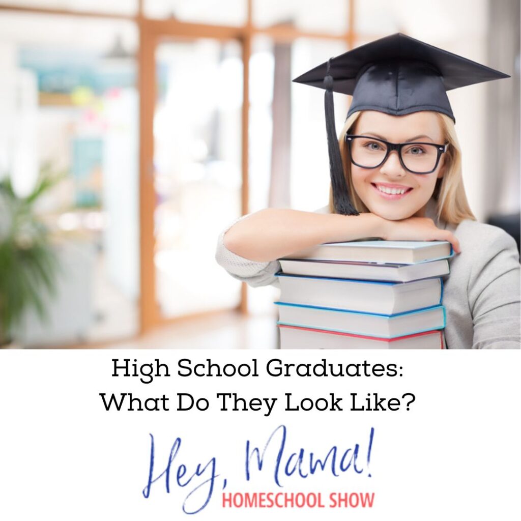 high-school-graduates-what-do-they-look-like-hey-mama-homeschool-show