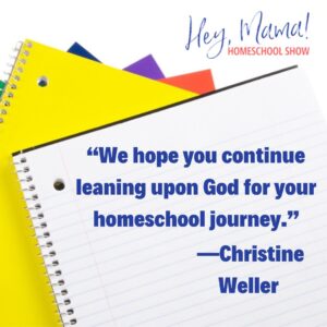 “We hope you continue leaning upon God for your homeschool journey.” —Christine Weller