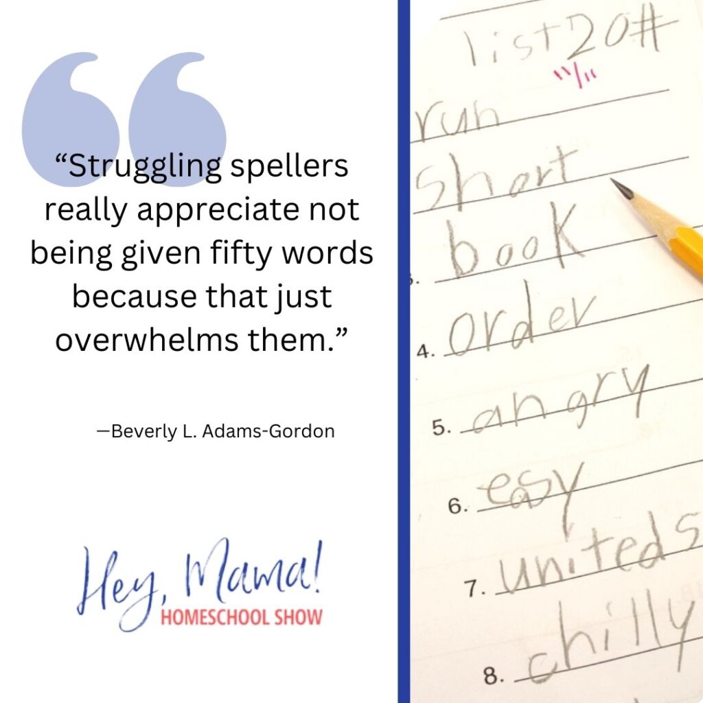 “Struggling spellers really appreciate not being given fifty words because that just overwhelms them.” —Beverly L. Adams-Gordon