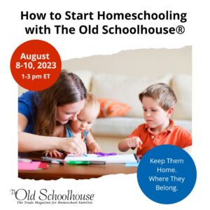 How to Start Homeschooling with The Old Schoolhouse® Webinar Keep Them Home. Where They Belong. August 8-10, 2023 at 1 pm ET
