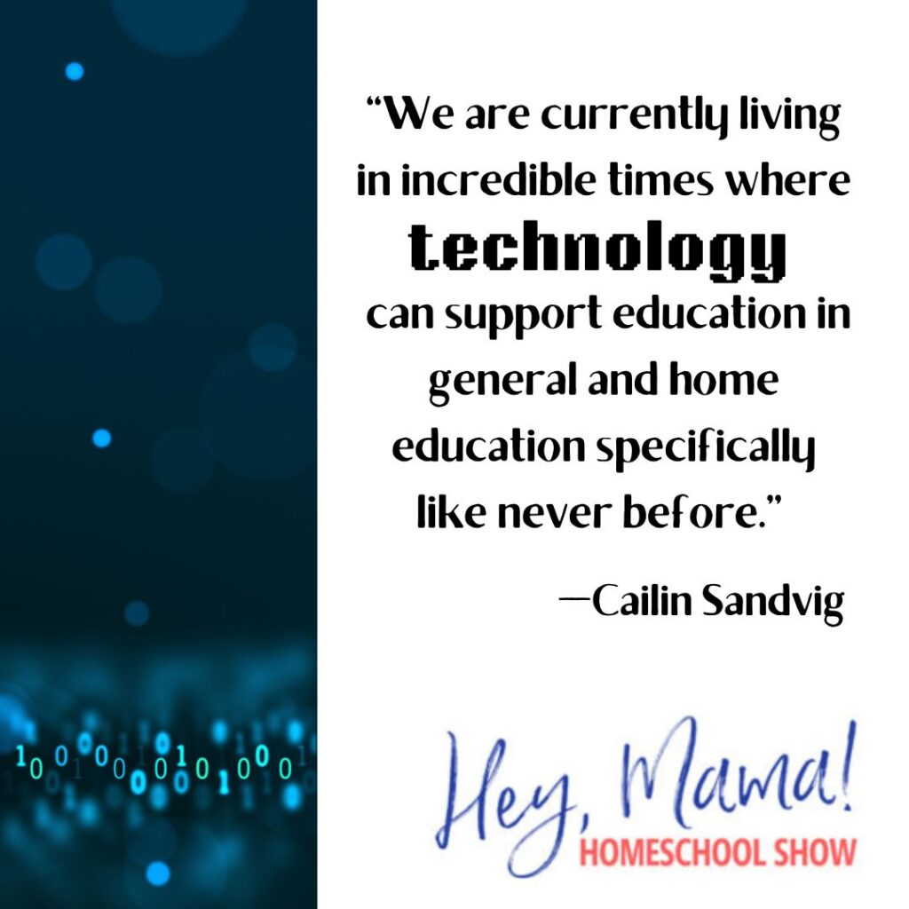 “We are currently living in incredible times where technology can support education in general and home education specifically like never before.” —Cailin Sandvig