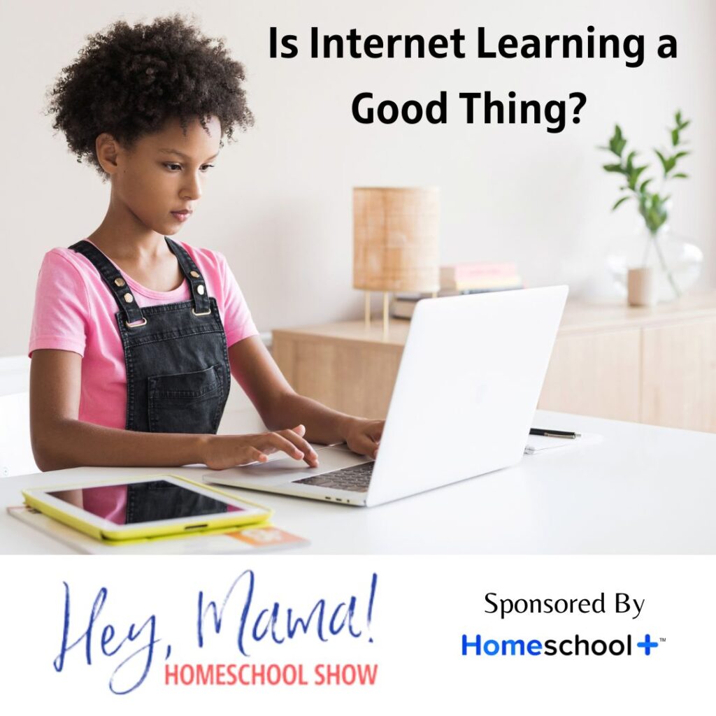 Is Internet Learning a Good Thing? Hey, Mama! Homeschool Show sponsored by Homeschool+